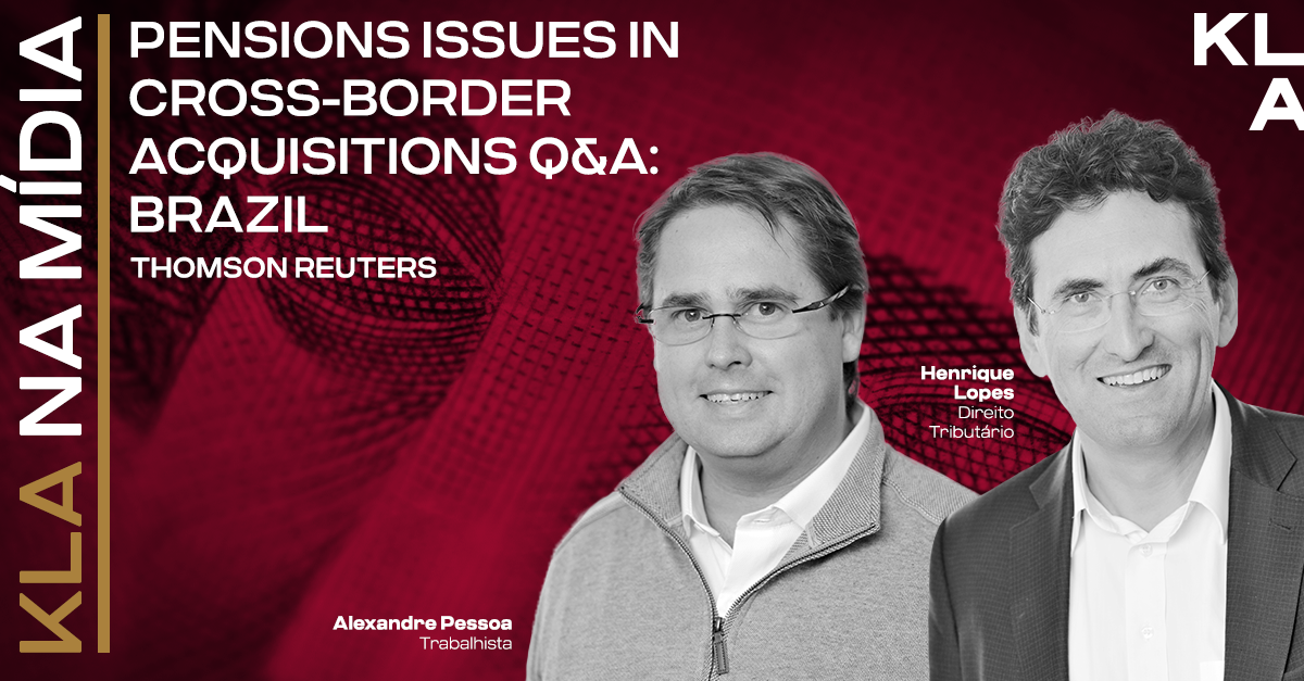 Alexandre Pessoa e Henrique Lopes participam de “Pensions Issues in cross-border Acquisition structures Q&A: Brazil” publicado pela Thomson Reuters